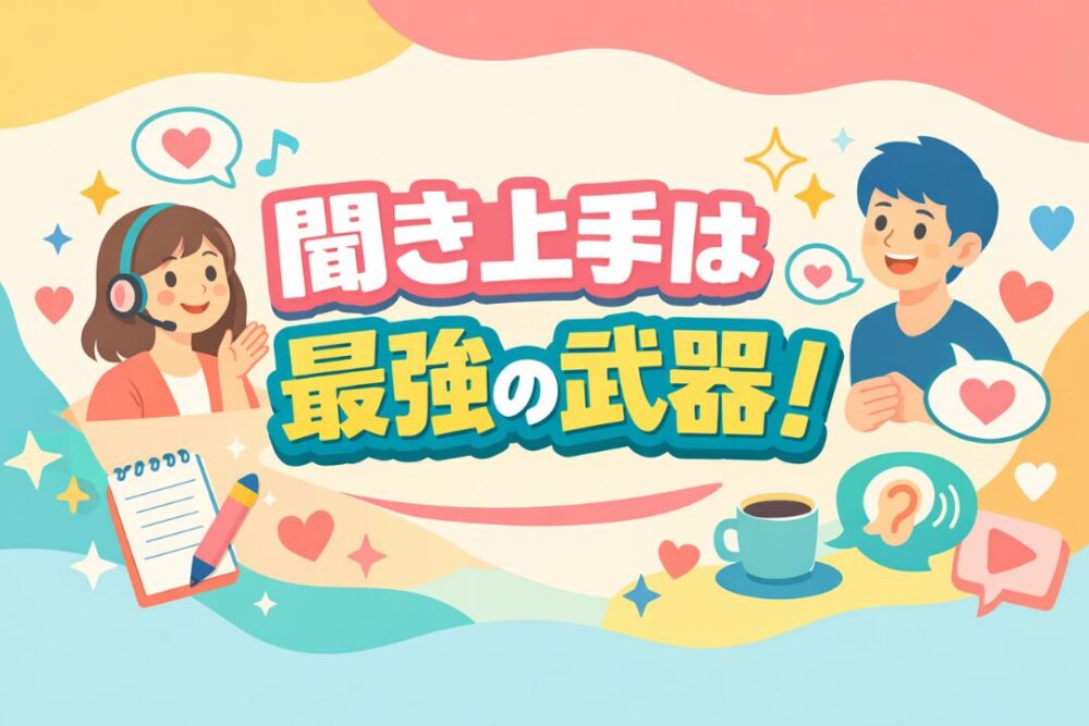 聞き上手は最強の武器！