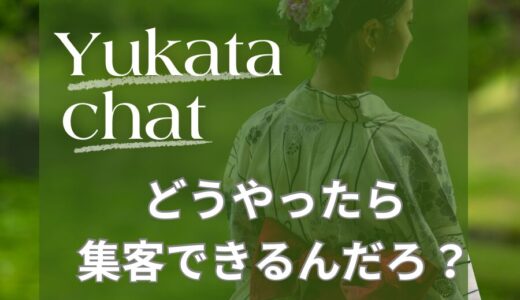 【浴衣チャットどうやったら集客できるんだろう👘？】