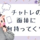 チャトレの面接って何が必要？👜
