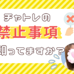 チャトレの禁止事項って? チャトレの禁止事項知ってますか?
