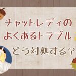 チャットレディのよくあるトラブルどう対処する？