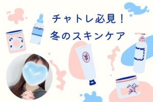 チャトレ必見!冬のスキンケア