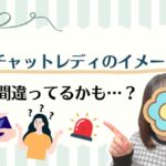 チャットレディのイメージ、間違ってるかも？