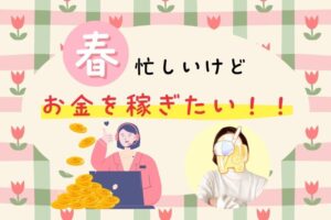 春、忙しいけどお金を稼ぎたい！