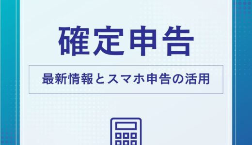 確定申告2024年版：最新情報とスマホ申告の活用