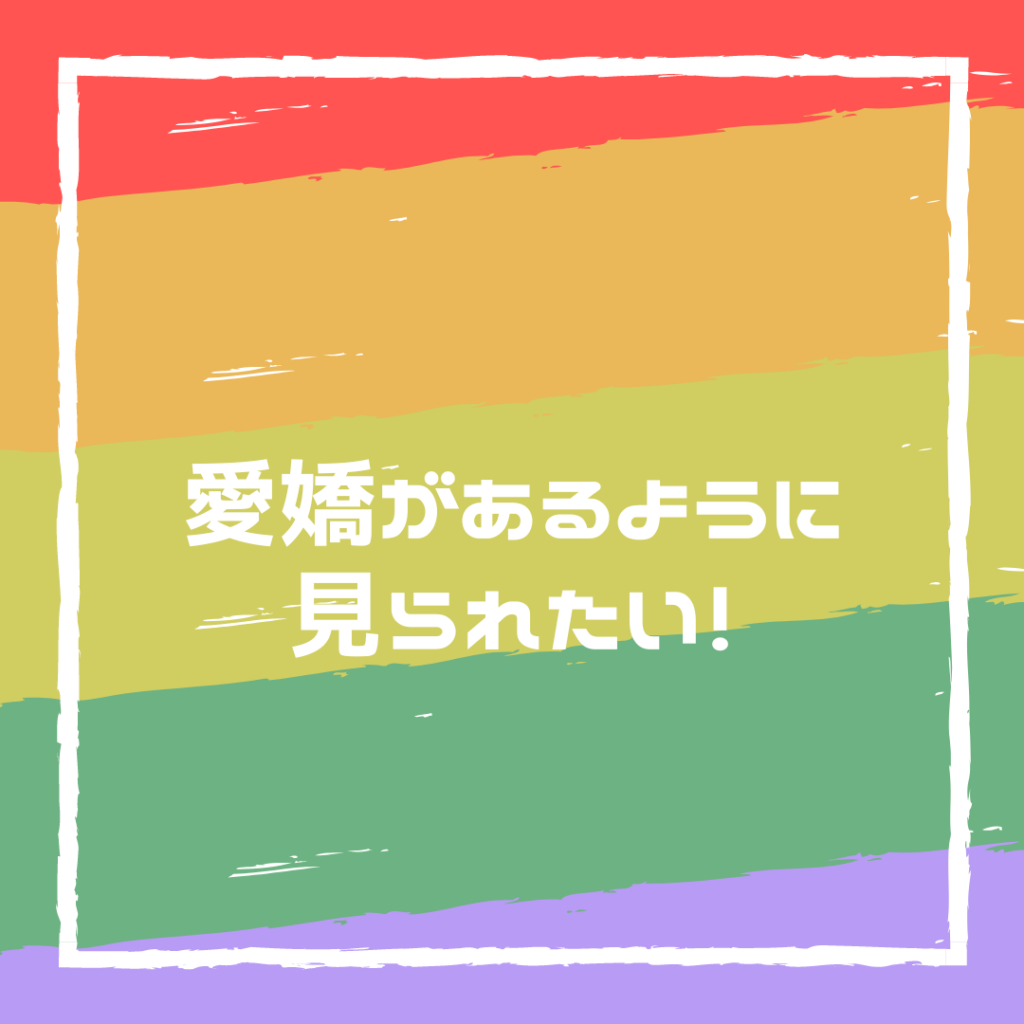 愛嬌があるように見られたい！
