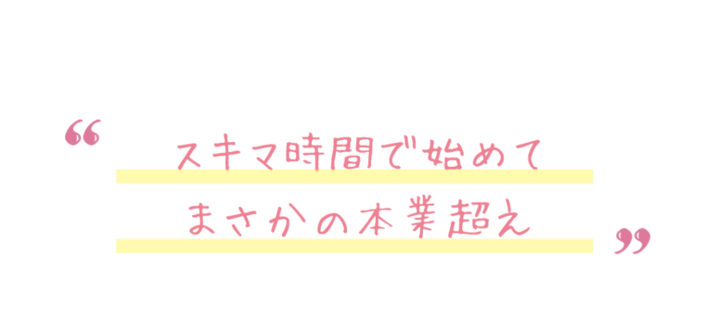 スキマ時間で始めてまさかの本業超え